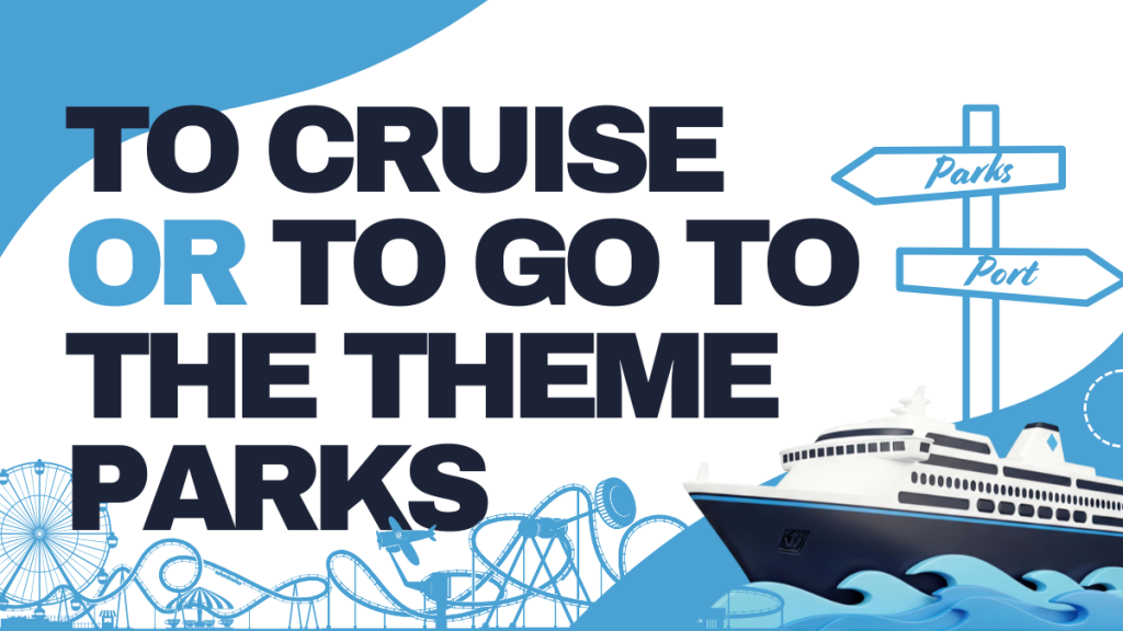 To Cruise or To Go To The Theme Parks